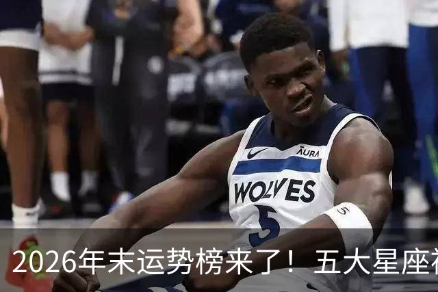 2026年末运势榜来了！五大星座被点名，事业生活双开挂